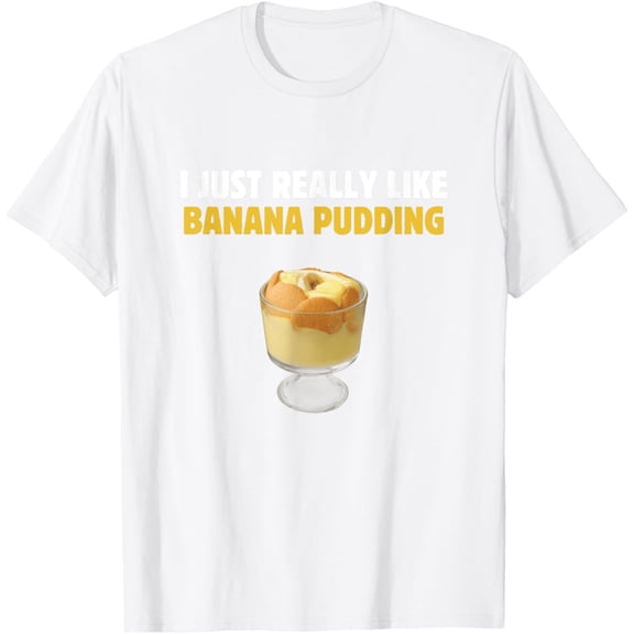 I Just Really Like Banana Pudding Funny Banana Pudding T-Shirt men and women can wear, black, white, gifts