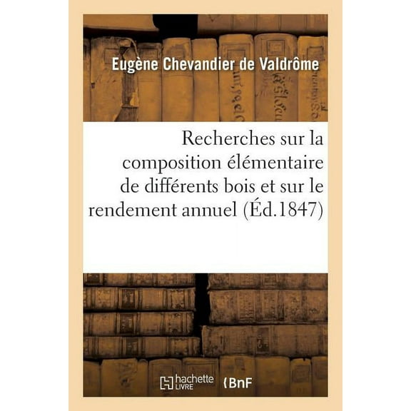 Savoirs Et Traditions: Recherches Sur La Composition Élémentaire de Différents Bois Et Sur Le Rendement Annuel: D'Un Hectare de Forêts (Paperback)