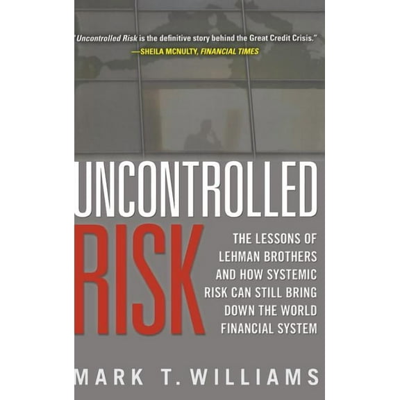 Uncontrolled Risk: Lessons of Lehman Brothers and How Systemic Risk Can Still Bring Down the World Financial System, (Hardcover)