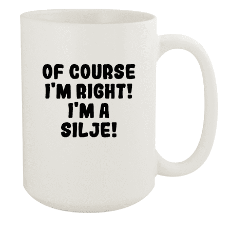 

Of Course I m Right! I m A Silje! - Ceramic 15oz White Mug White