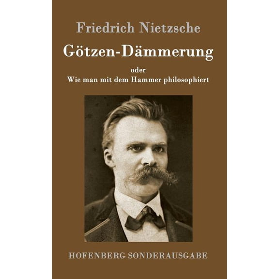 Götzen-Dämmerung: oder Wie man mit dem Hammer philosophiert (Hardcover)