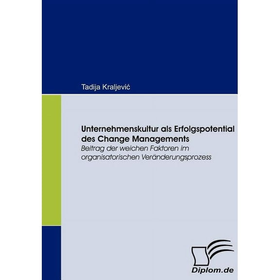 Unternehmenskultur als Erfolgspotential des Change Managements : Beitrag der weichen Faktoren im organisatorischen Veränderungsprozess (Paperback)
