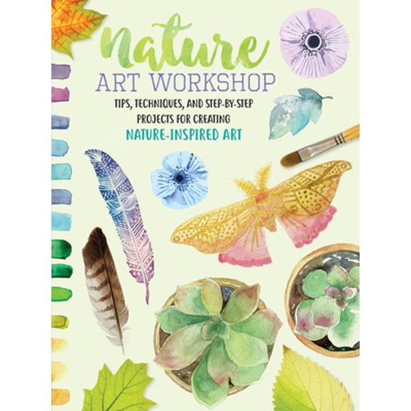 Pre-Owned Nature Art Workshop: Tips, Techniques, and Step-By-Step Projects for Creating Nature-Inspired Art (Paperback) 1633225755 9781633225756