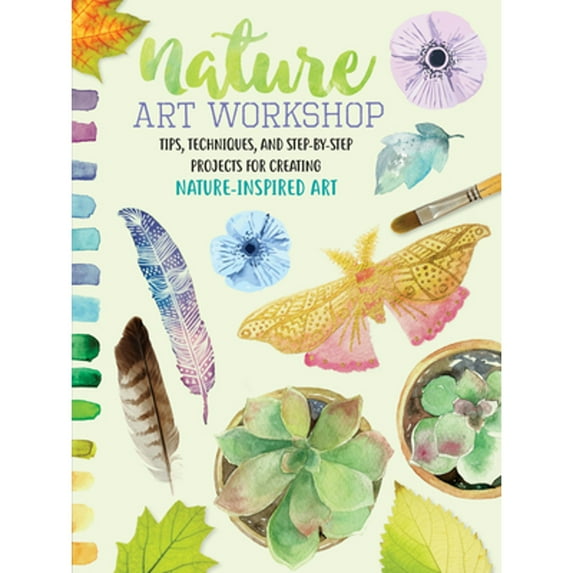 Pre-Owned Nature Art Workshop: Tips, Techniques, and Step-By-Step Projects for Creating Nature-Inspired Art (Paperback) 1633225755 9781633225756