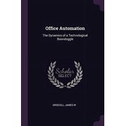 Office Automation: The Dynamics of a Technological Boondoggle Paperback 1378104846 9781378104842 James W Driscoll