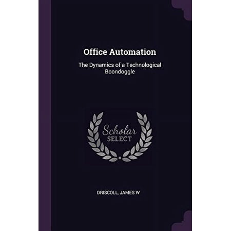 Office Automation: The Dynamics of a Technological Boondoggle Paperback 1378104846 9781378104842 James W Driscoll