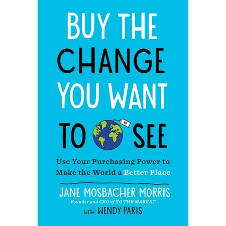 Buy the Change You Want to See : Use Your Purchasing Power to Make the World a Better (Best Place For Used Textbooks)