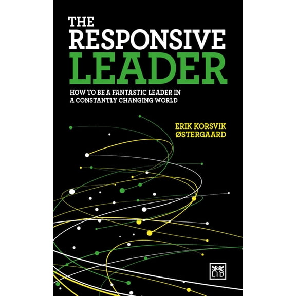 The Responsive Leader : How to Be a Fantastic Leader in a Constantly Changing World (Paperback)