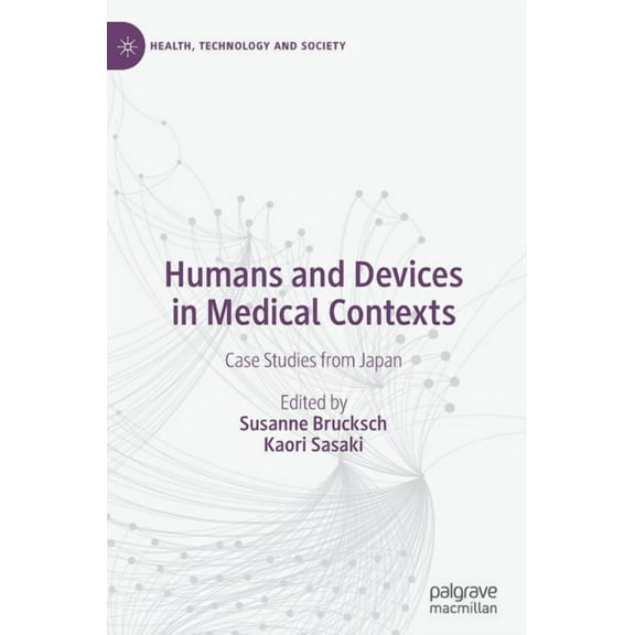 Health, Technology and Society Humans and Devices in Medical Contexts: Case Studies from Japan, (Hardcover)
