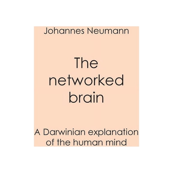 The networked brain: A Darwinian explanation of the human mind, (Paperback)