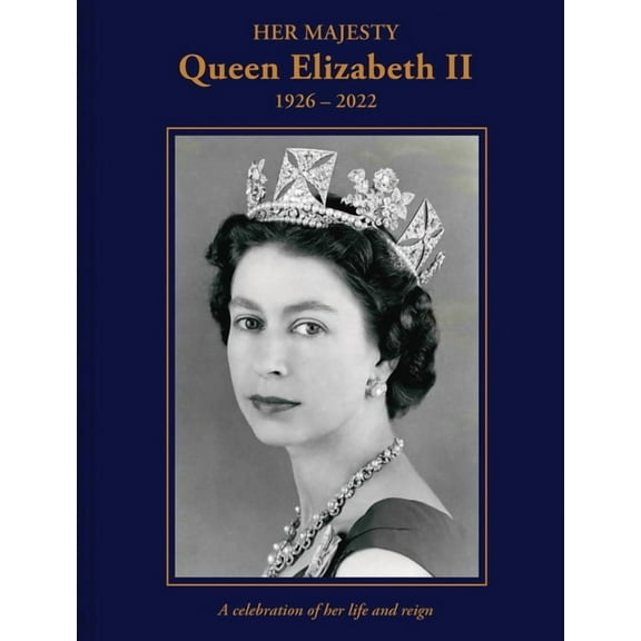 Her Majesty Queen Elizabeth II: 1926-2022: A Celebration of Her Life and Reign, (Hardcover)