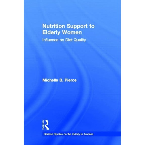 Garland Studies on the Elderly in Americ Nutrition Support to Elderly Women: Influence on Diet Quality, (Hardcover)