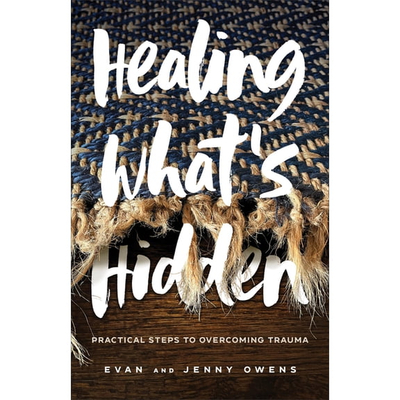 Healing What's Hidden: Practical Steps to Overcoming Trauma, (Paperback)