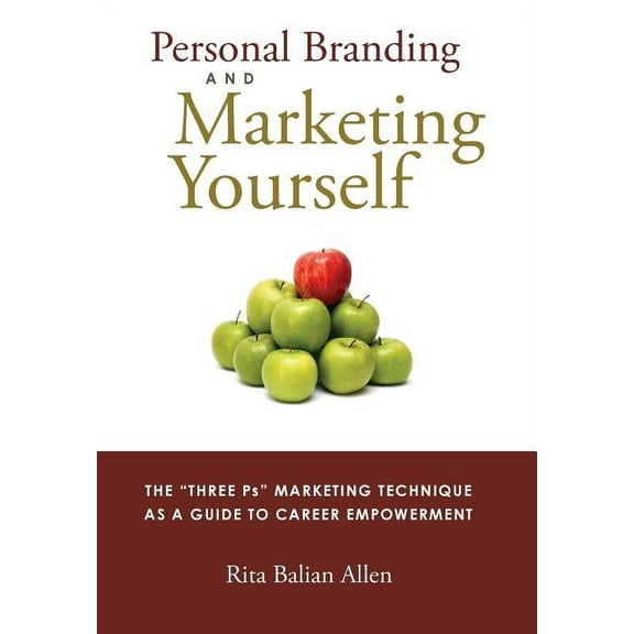 Personal Branding and Marketing Yourself: The Three PS Marketing Technique as a Guide to Career Empowerment, (Hardcover)