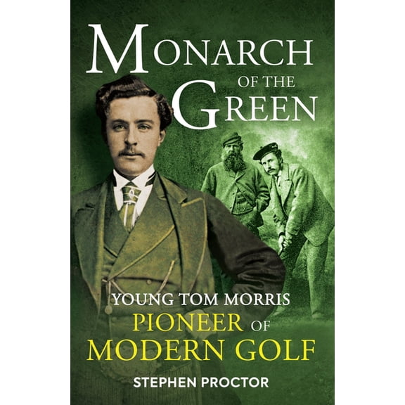 Monarch of the Green: Young Tom Morris: Pioneer of Modern Golf, (Paperback)