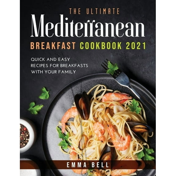 THE ultimate MEDITERRANEAN BREAKFAST cookbook 2021: QUICK AND EASY RECIPES FOR BREAKFASTS with your family (Paperback)
