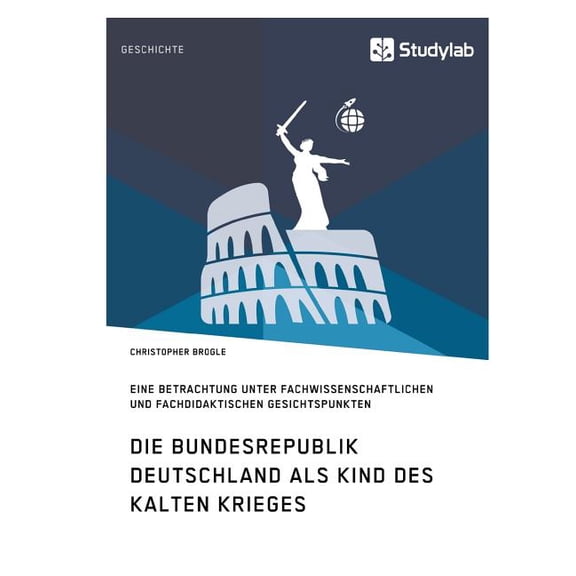Die Bundesrepublik Deutschland als Kind des Kalten Krieges: Eine Betrachtung unter fachwissenschaftlichen und fachdidakt, (Paperback)