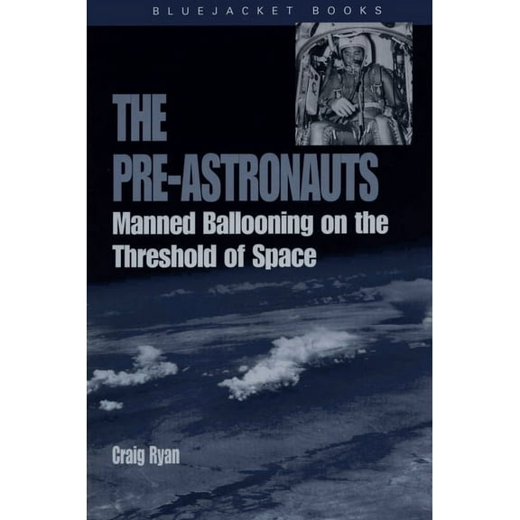 Bluejacket Books Pre-Astronauts: Manned Ballooning on the Threshold of Space, (Paperback)