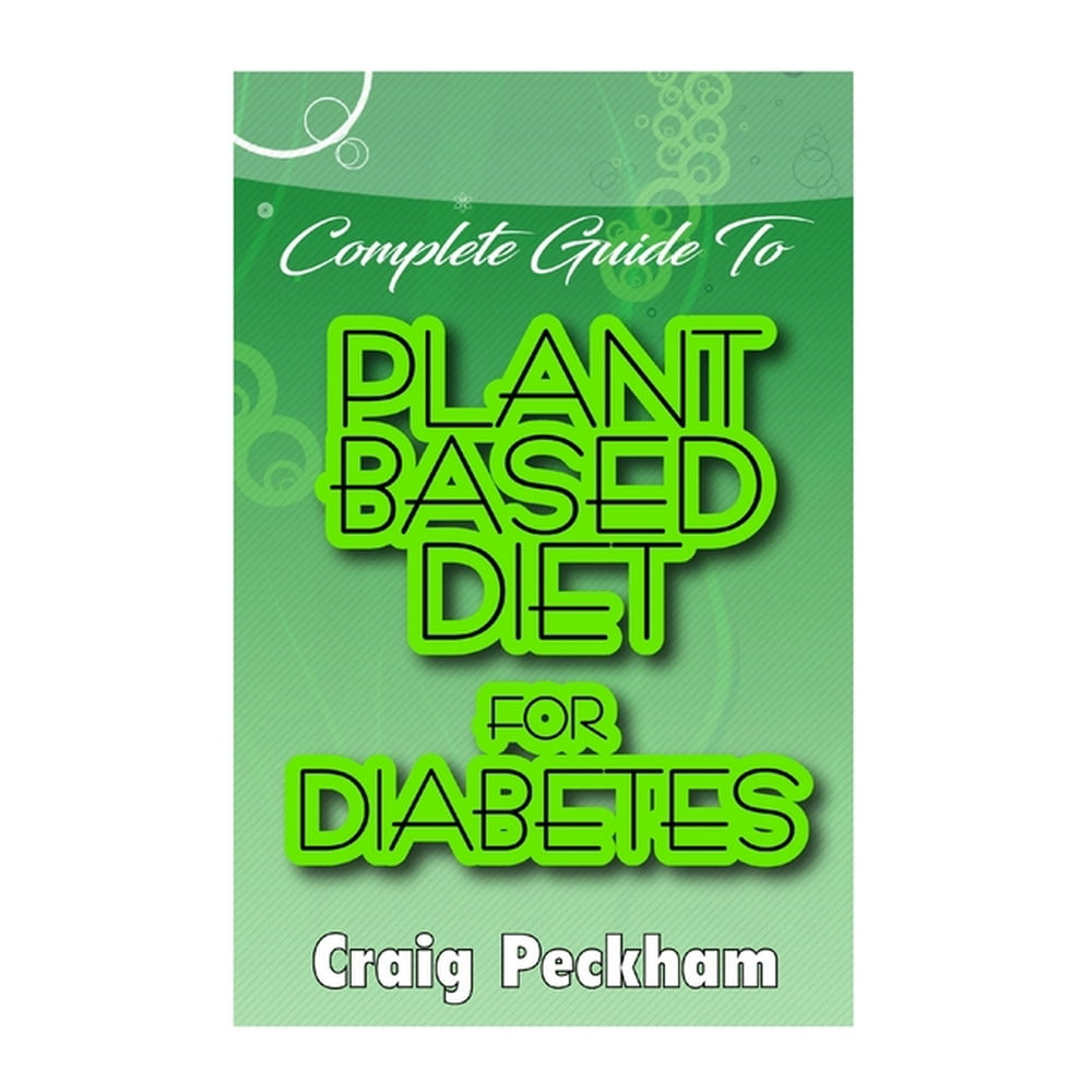 Complete Guide To Plant Based Diet for Diabetes : Guide to using plant