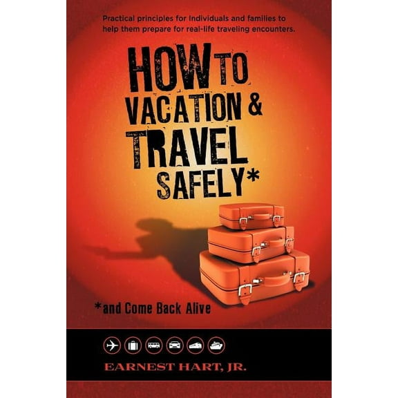 How to Vacation & Travel Safely: ...and Come Back Alive (Paperback)