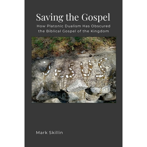Saving the Gospel: How Platonic Dualism Has Obscured the Biblical Gospel of the Kingdom of God, (Paperback)