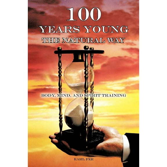One Hundred Years Young the Natural Way: Body, Mind, and Spirit Training, (Paperback)