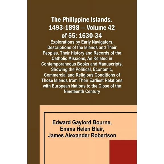 The Philippine Islands, 1493-1898 - Volume 42 of 55 1630-34 Explorations by Early Navigators, Descriptions of the Island, (Paperback)