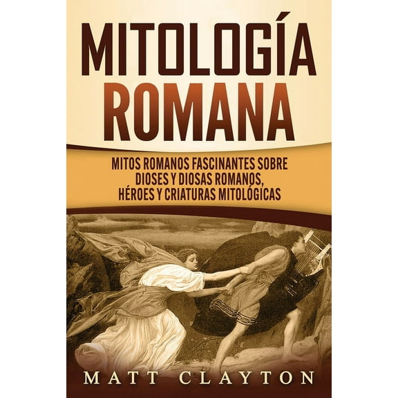 Mitología romana: Mitos romanos fascinantes sobre dioses y diosas romanos, héroes y criaturas mitológicas, (Paperback)