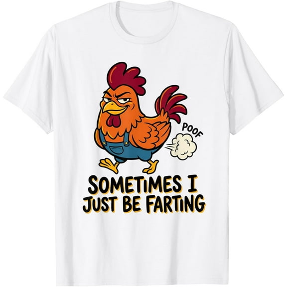 Cheeky Chicken Sometimes I Just Be Farting Funny Design T-Shirt Shirts