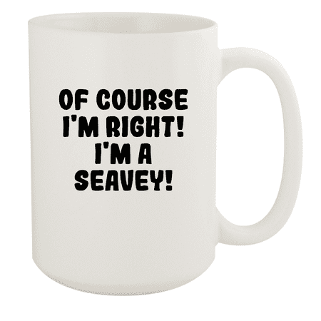 

Of Course I m Right! I m A Seavey! - Ceramic 15oz White Mug White