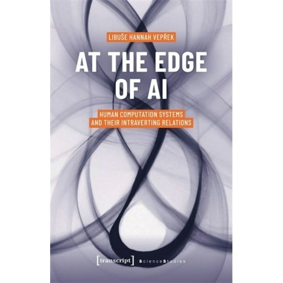 Science Studies: At the Edge of AI: Human Computation Systems and Their Intraverting Relations (Paperback)