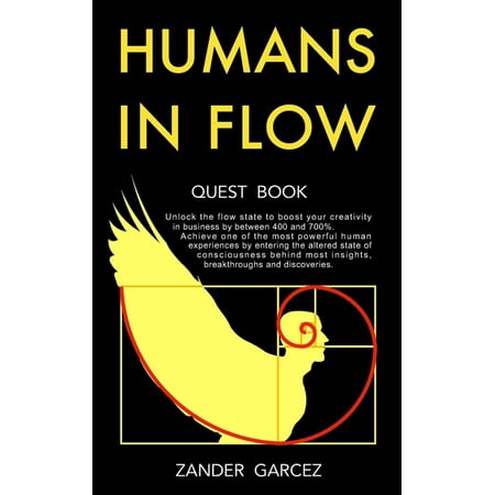Humans In Flow : Unlock the flow state to boost your creativity in business by between 400 and 700%. Achieve one of the most powerful human experiences by entering the altered state of consciousness behind most insights breakthroughs and discoveries. (Paperback)