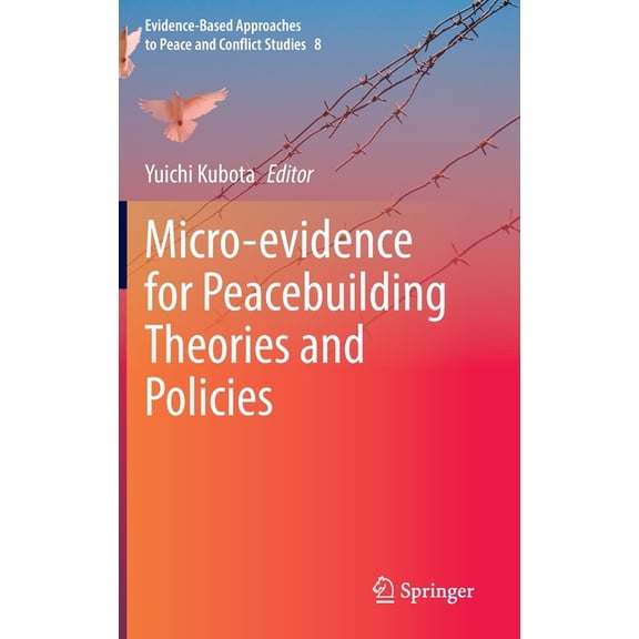Evidence-Based Approaches to Peace and C Micro-Evidence for Peacebuilding Theories and Policies, Book 8, (Hardcover)