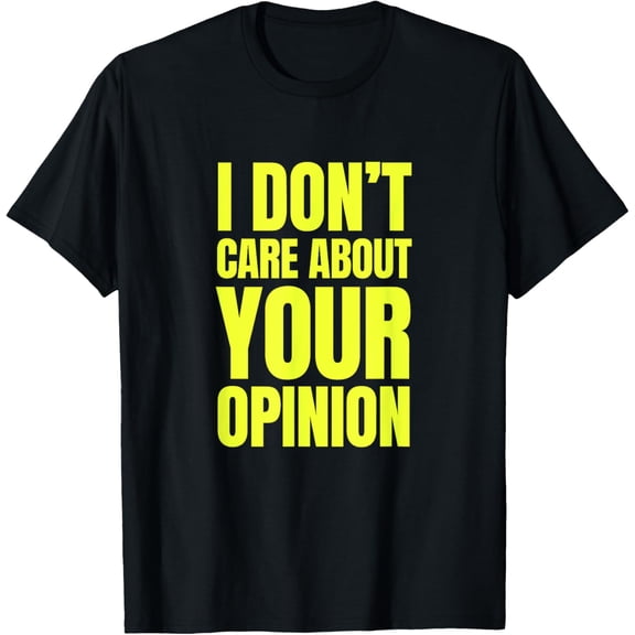 Exquisite and comfortable-I Don't Care About Your Opinion Funny T-Shirt