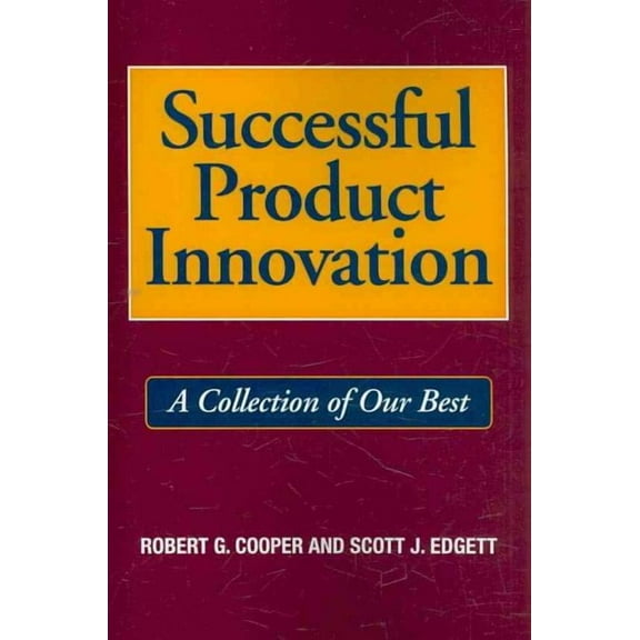 Successful Product Innovation : A Collection of Our Best