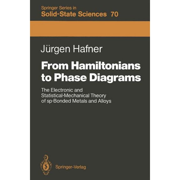 Springer Solid-State Sciences From Hamiltonians to Phase Diagrams: The Electronic and Statistical-Mechanical Theory of Sp-Bonded Metals and Alloys, Book 70, (Paperback)