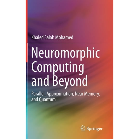 Neuromorphic Computing and Beyond: Parallel, Approximation, Near Memory, and Quantum, (Hardcover)