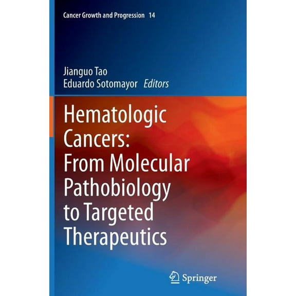 Cancer Growth and Progression Hematologic Cancers: From Molecular Pathobiology to Targeted Therapeutics, Book 14, (Paperback)