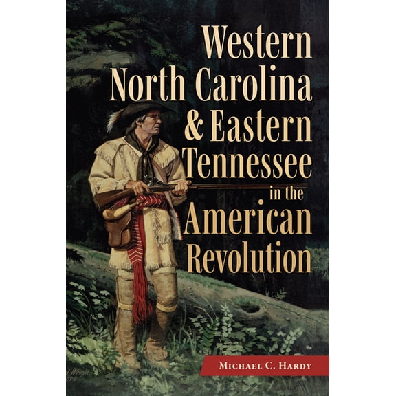 Military Western North Carolina and Eastern Tennessee in the American Revolution, (Paperback)