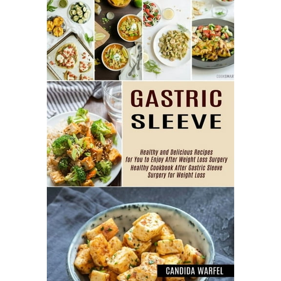 Gastric Sleeve: Healthy and Delicious Recipes for You to Enjoy After Weight Loss Surgery (Healthy Cookbook After Gastric, (Paperback)