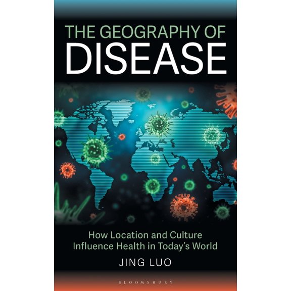 The Geography of Disease: How Location and Culture Influence Health in Today's World, (Hardcover)