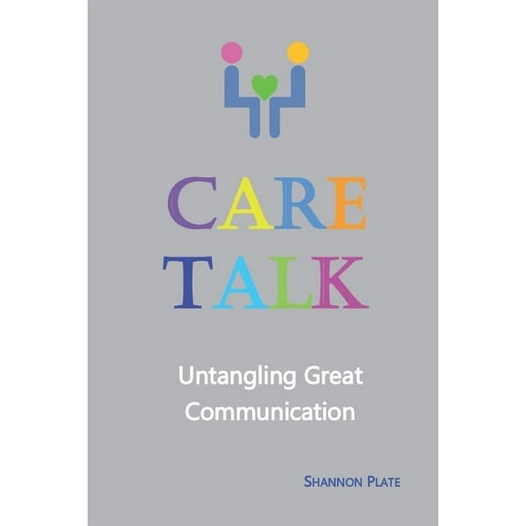 Care Talk: Untangling Great Communication (Paperback)