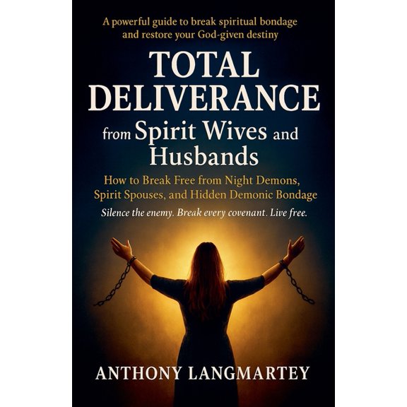 Total Deliverance from Spirit Wives and Husbands: How to Break Free from Night Demons, Spirit Spouses, and Hidden Demoni, (Paperback)