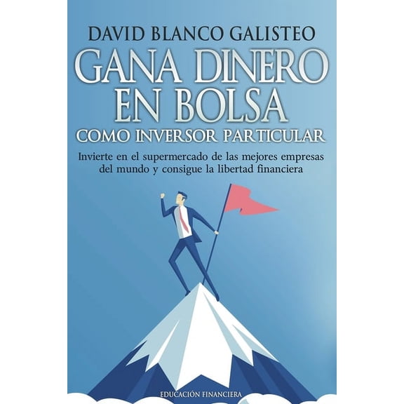 Gana dinero en bolsa como inversor particular: Invierte en el supermercado de las mejores empresas del mundo y consigue , (Paperback)