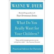 DR WAYNE W DYER What Do You Really Want for Your Children? (Paperback)