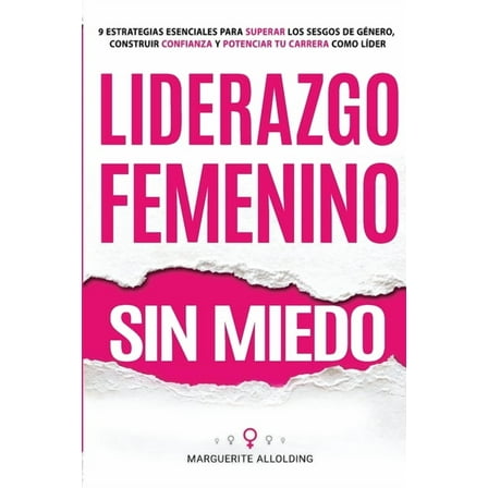 Liderazgo Femenino Sin Miedo: 9 Estrategias Esenciales Para Superar Los Sesgos de Género, Construir Confianza y Potencia, (Paperback)