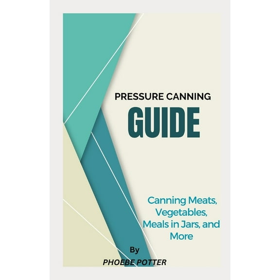 Pressure Canning Guide: Canning Meats, Vegetables, Meals in Jars, and More (Paperback)