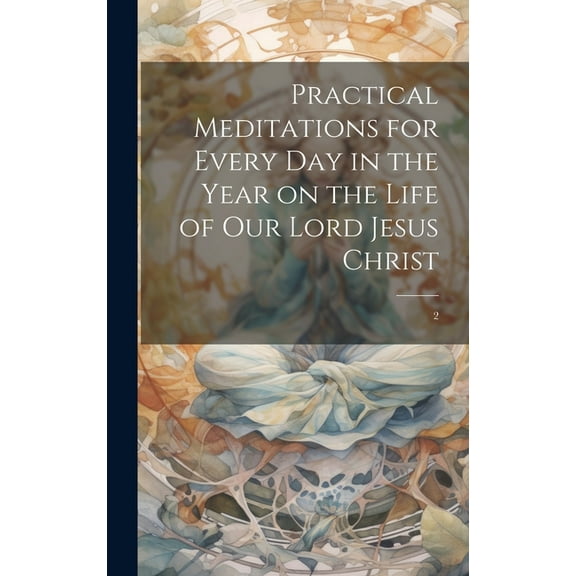 Practical Meditations for Every day in the Year on the Life of Our Lord Jesus Christ: 2 (Hardcover)