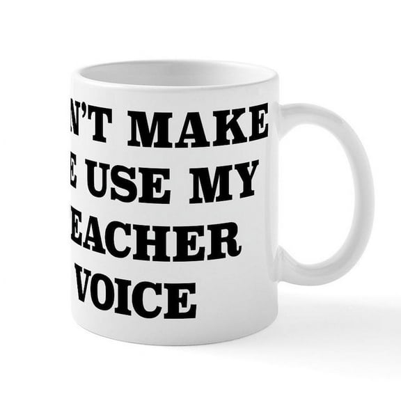 CafePress - Don't Make Me Use My Teacher Voi - 11 oz Ceramic Mug - Novelty Coffee Tea Cup