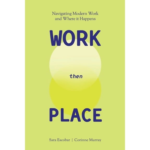 WORK Then PLACE: Navigating Modern Work & Where it Happens, (Paperback)